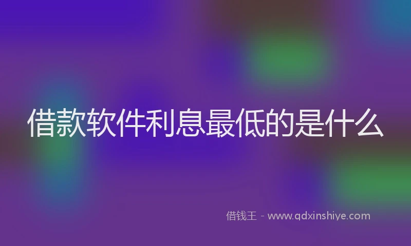 借款软件利息最低的是什么