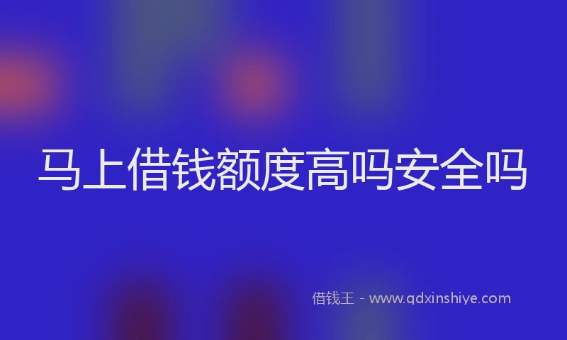 马上借钱额度高吗安全吗