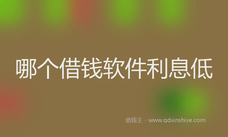 哪个借钱软件利息低