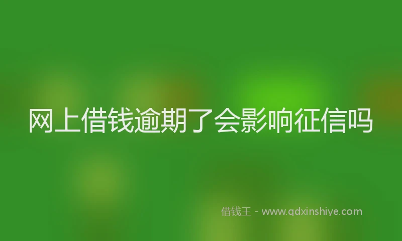 网上借钱逾期了会影响征信吗
