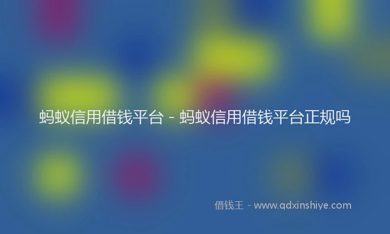 蚂蚁信用借钱平台 - 蚂蚁信用借钱平台正规吗
