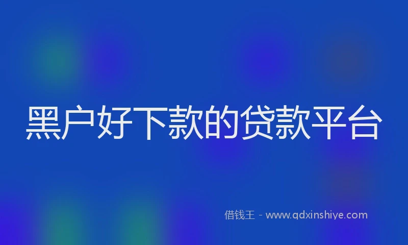 黑户好下款的贷款平台