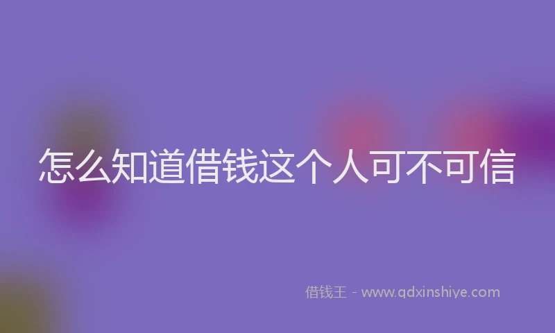 怎么知道借钱这个人可不可信