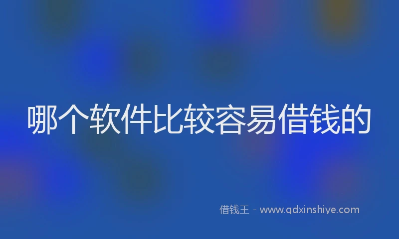 哪个软件比较容易借钱的