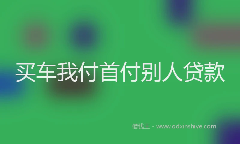 买车我付首付别人贷款