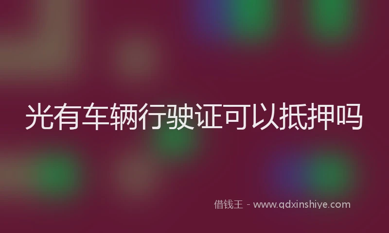 光有车辆行驶证可以抵押吗