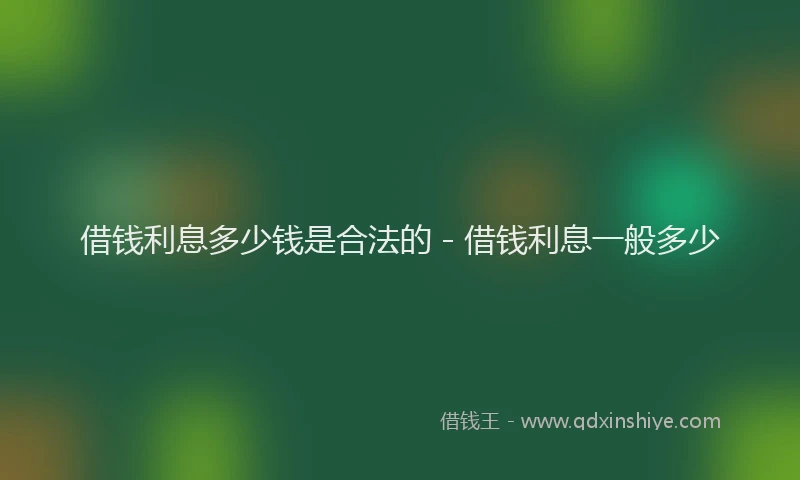 借钱利息多少钱是合法的 - 借钱利息一般多少