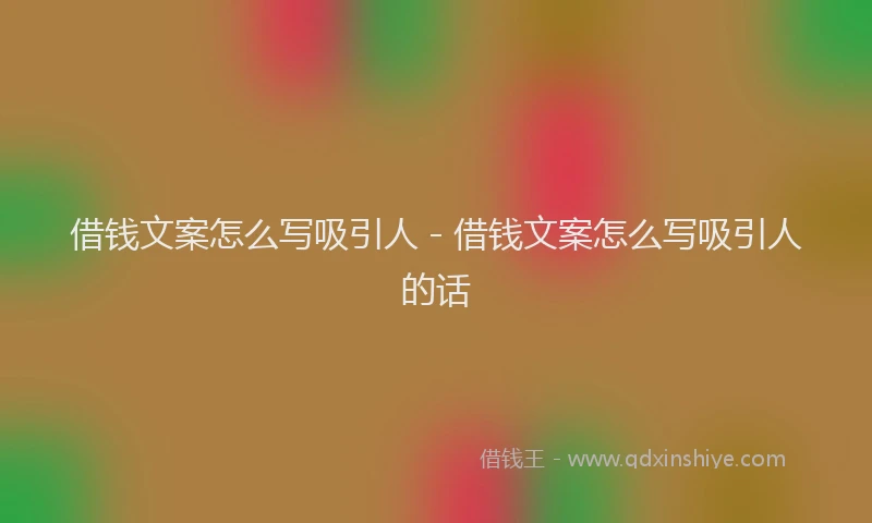 借钱文案怎么写吸引人 - 借钱文案怎么写吸引人的话