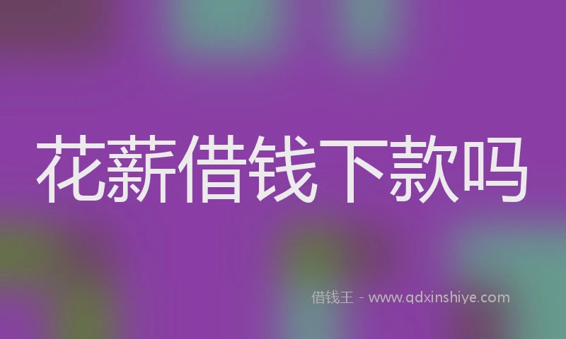 花薪借钱下款吗