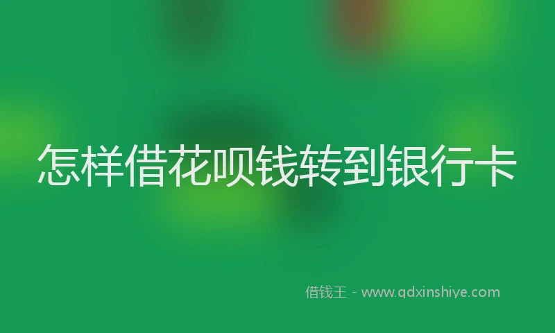 怎样借花呗钱转到银行卡