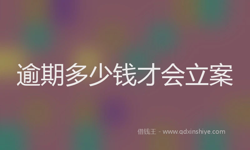 逾期多少钱才会立案