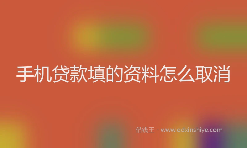 手机贷款填的资料怎么取消