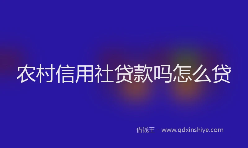 农村信用社贷款吗怎么贷