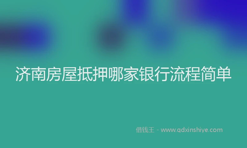 济南房屋抵押哪家银行流程简单