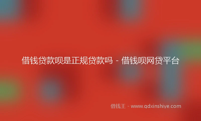 借钱贷款呗是正规贷款吗 - 借钱呗网贷平台