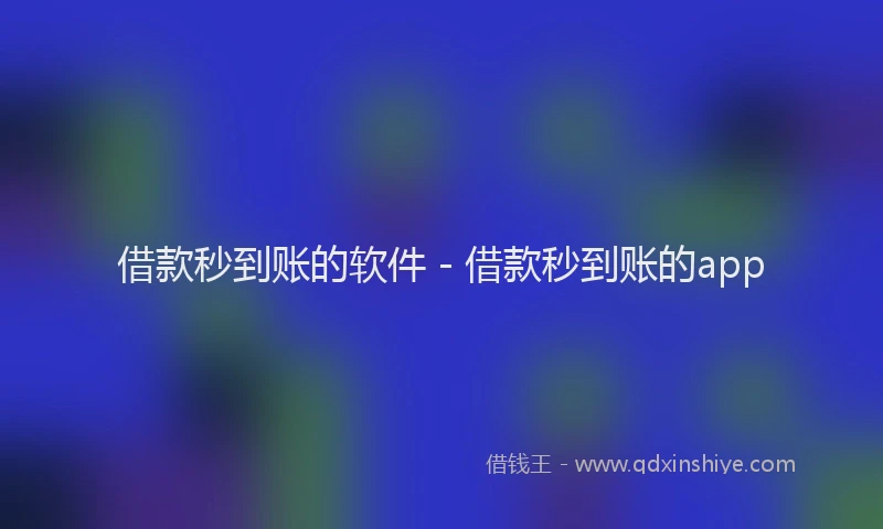 借款秒到账的软件 - 借款秒到账的app