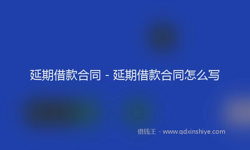 延期借款合同 - 延期借款合同怎么写
