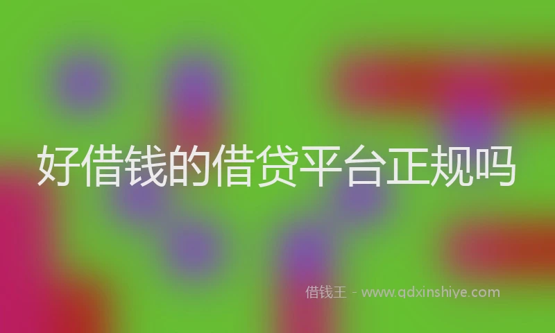 好借钱的借贷平台正规吗