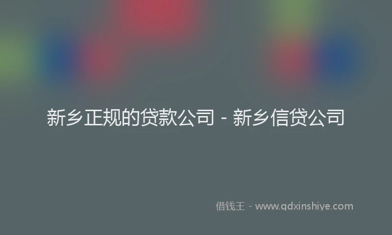 新乡正规的贷款公司 - 新乡信贷公司