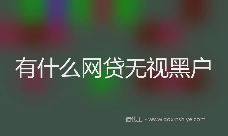 有什么网贷无视黑户