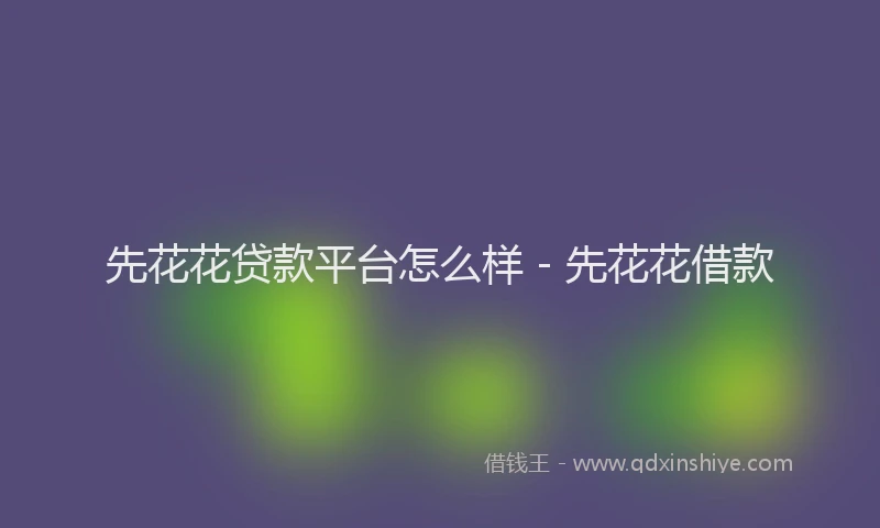 先花花贷款平台怎么样 - 先花花借款