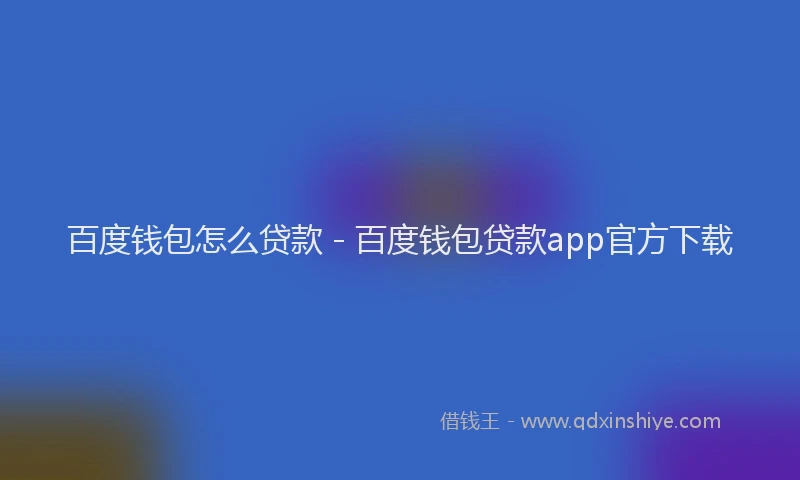百度钱包怎么贷款 - 百度钱包贷款app官方下载
