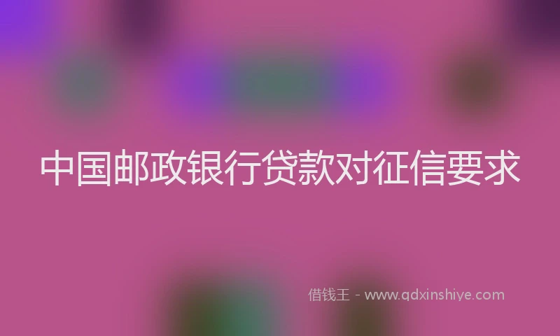 中国邮政银行贷款对征信要求