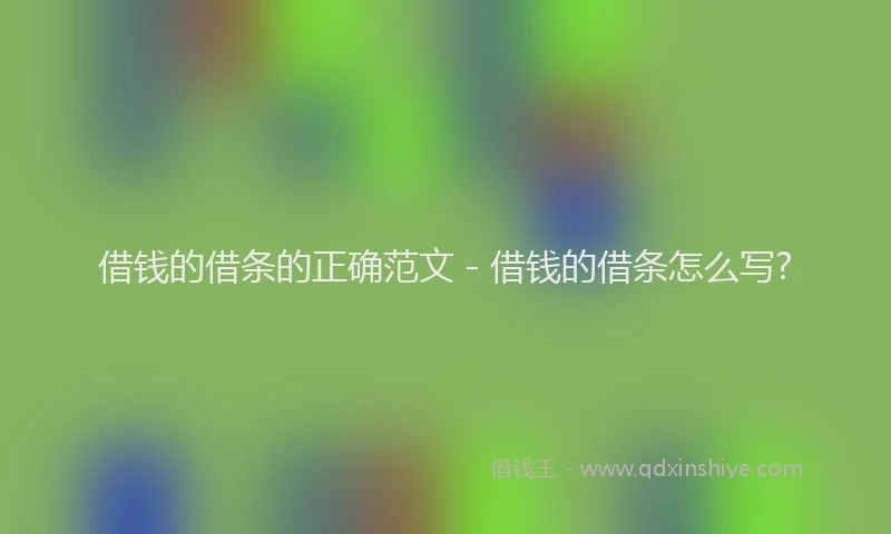 借钱的借条的正确范文 - 借钱的借条怎么写?