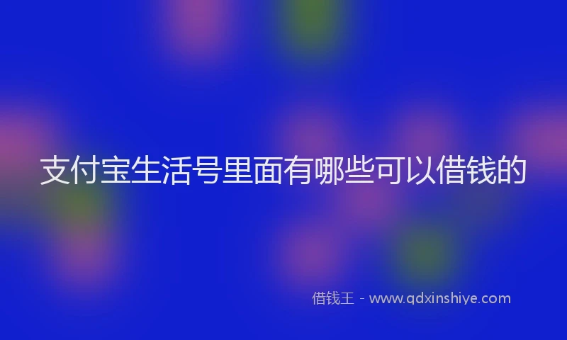 支付宝生活号里面有哪些可以借钱的