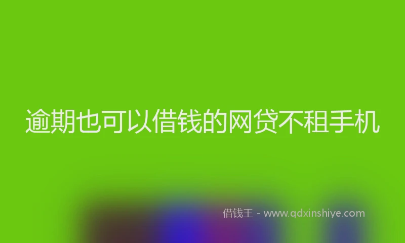 逾期也可以借钱的网贷不租手机