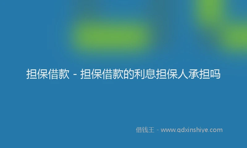 担保借款 - 担保借款的利息担保人承担吗