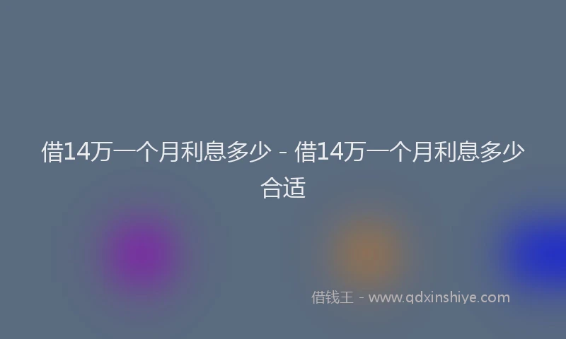 借14万一个月利息多少 - 借14万一个月利息多少合适