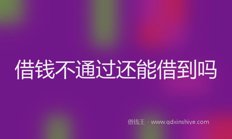 借钱不通过还能借到吗