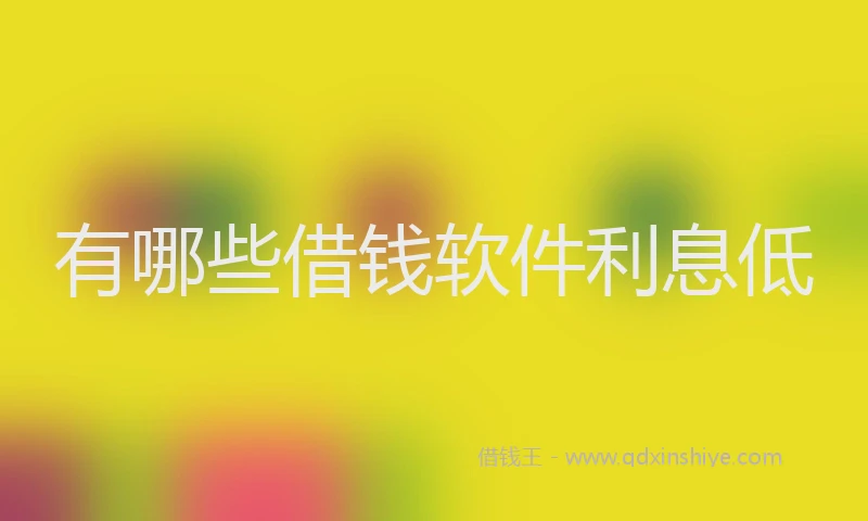 有哪些借钱软件利息低