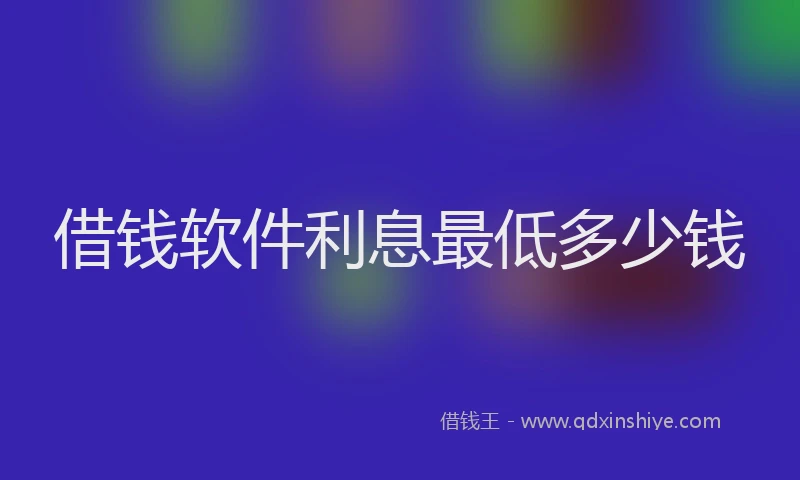 借钱软件利息最低多少钱