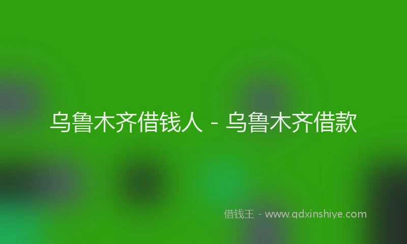 乌鲁木齐借钱人 - 乌鲁木齐借款