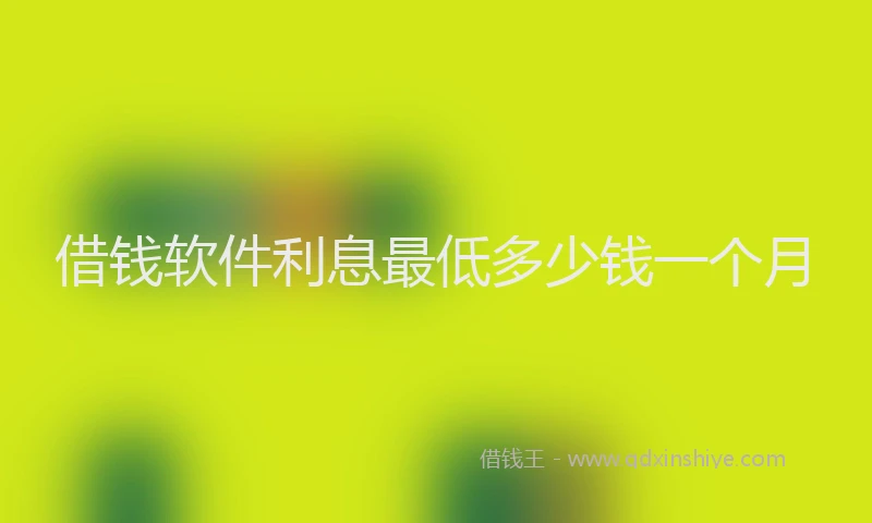 借钱软件利息最低多少钱一个月