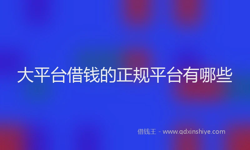 大平台借钱的正规平台有哪些
