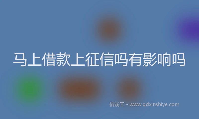 马上借款上征信吗有影响吗