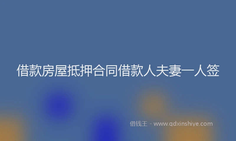 借款房屋抵押合同借款人夫妻一人签