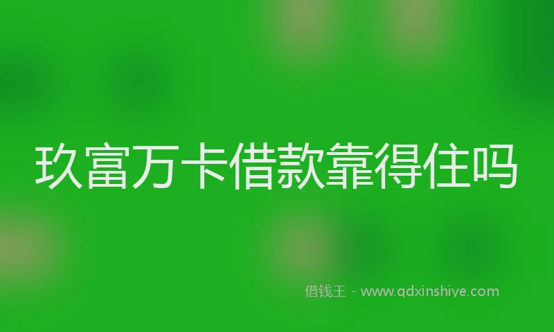 玖富万卡借款靠得住吗