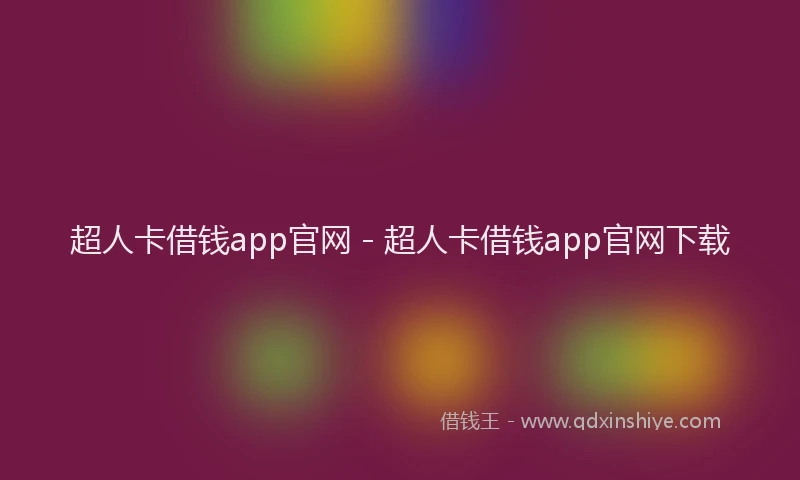 超人卡借钱app官网 - 超人卡借钱app官网下载