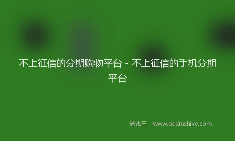 不上征信的分期购物平台 - 不上征信的手机分期平台