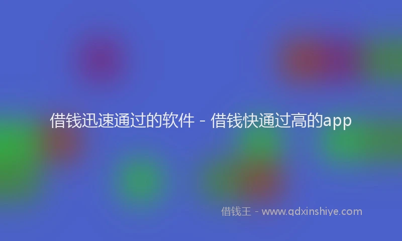 借钱迅速通过的软件 - 借钱快通过高的app