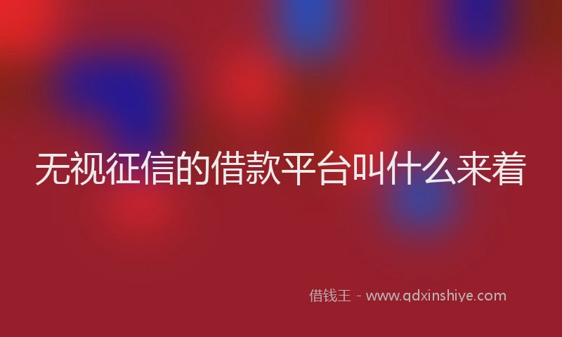 无视征信的借款平台叫什么来着
