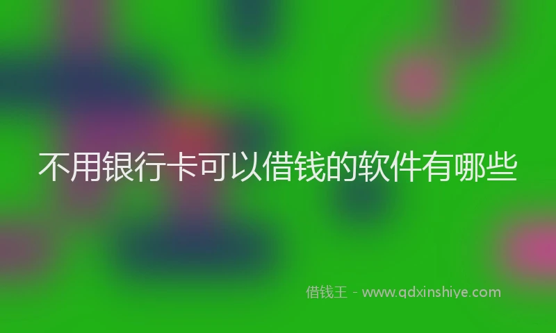 不用银行卡可以借钱的软件有哪些