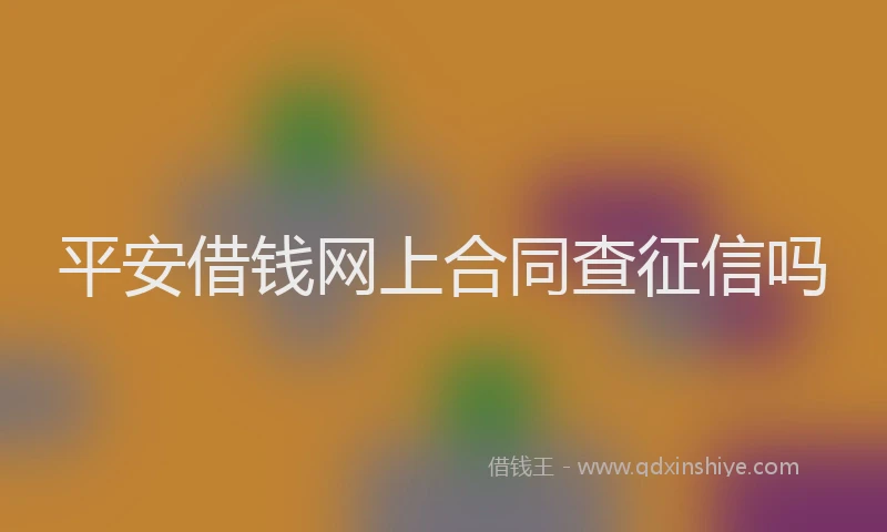 平安借钱网上合同查征信吗