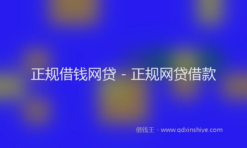 正规借钱网贷 - 正规网贷借款