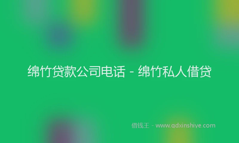 绵竹贷款公司电话 - 绵竹私人借贷