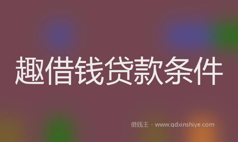 趣借钱贷款条件